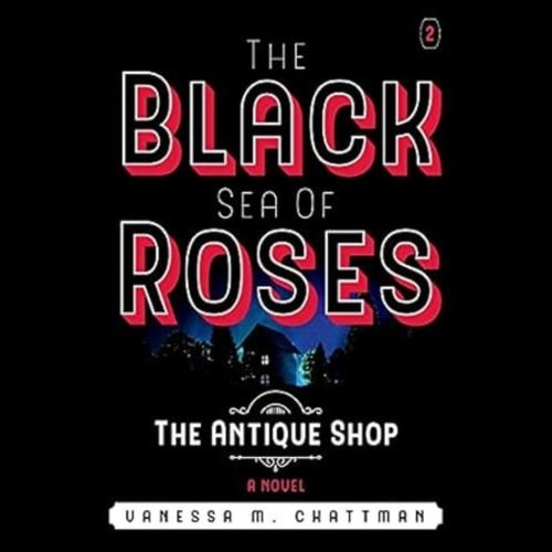 The Black Sea Of Roses: A Novel (The Antique shop, Book 2) by Vanessa M. Chattman The Black Sea Of Roses: A Novel (The Antique shop, Book 2) by Vanessa M. Chattman