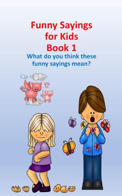 Funny Sayings for Kids Book 1: What do you think these funny sayings mean?