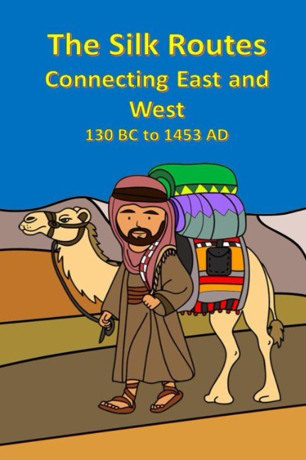 The Silk Routes Connecting East and West 130 BC to 1453 AD